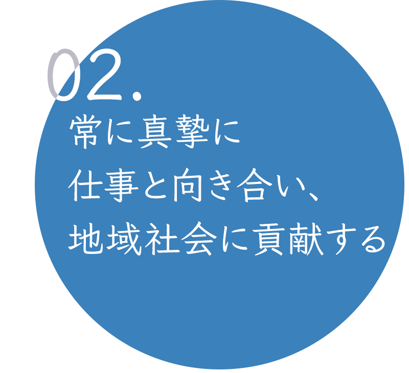 02.常に真摯に仕事と向き合い、地域社会に貢献する