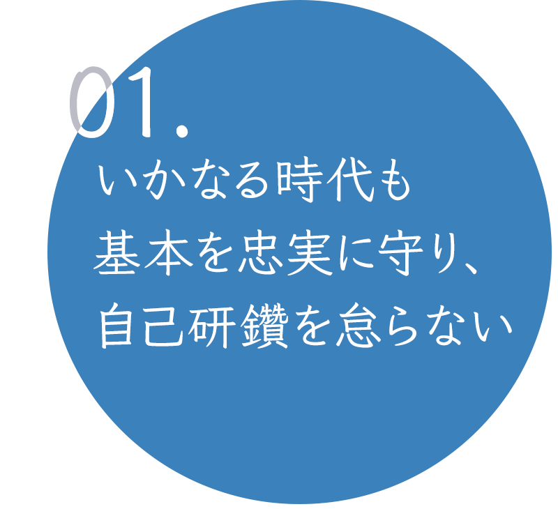 01.いかなる時代も基本を忠実に守り、自己研鑽を怠たらない